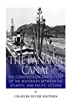 The Panama Canal: The Construction and History of the Waterway Between the Atlantic and Pacific Oceans