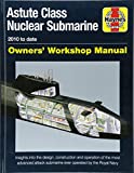 Astute Class Nuclear Submarine Owners' Workshop Manual: 2010 to date - Insights into the design, construction and operation of the most advanced attack submarine ever operated by the Royal Navy