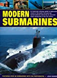 Modern Submarines: An Illustrated Reference Guide to Underwater Vessels of the World, from Post-War Nuclear-Powered Submarines to Advanced Attack ... Over 50 Submarines with 250 Photographs